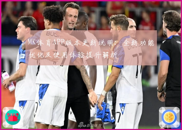 MK体育APP版本更新说明：全新功能优化及使用体验提升解析
