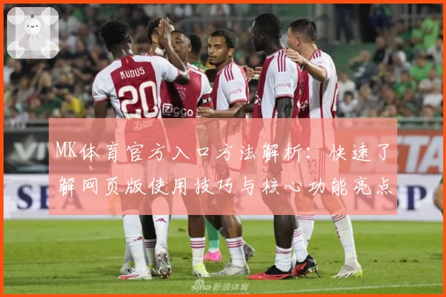 MK体育官方入口方法解析：快速了解网页版使用技巧与核心功能亮点