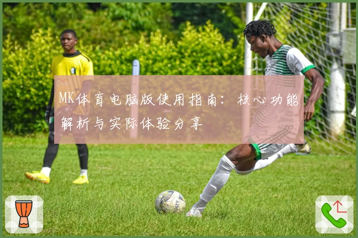 MK体育电脑版使用指南：核心功能解析与实际体验分享