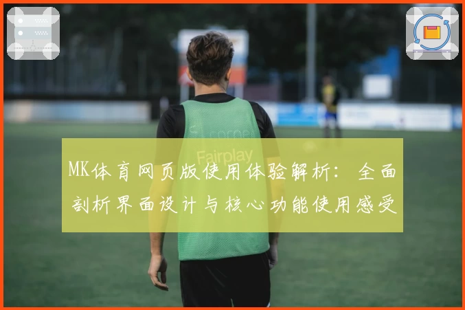 MK体育网页版使用体验解析：全面剖析界面设计与核心功能使用感受